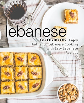 Lebanese Cookbook: Enjoy Authentic Lebanese Cooking with Easy Lebanese Recipes Paperback Createspace Independent Publishing Platform