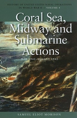 Coral Sea, Midway and Submarine Actions, May 1942-August 1942: History of United States Naval Operations in World War II, Volume 4 Paperback US Naval Institute Press