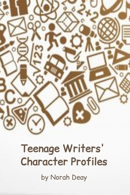 Teenage Writers' Character Profiles: 10 character profiles/6 x 9in/Fiction Writing Workbook by Deay, Norah