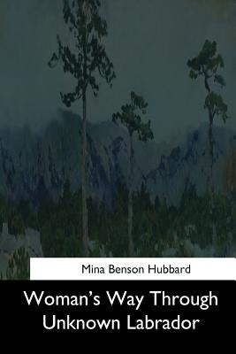 Woman's Way Through Unknown Labrador by Hubbard, Mina Benson