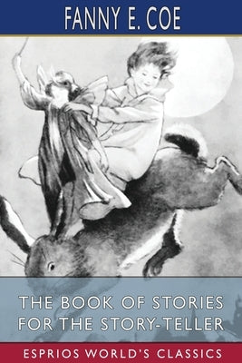 The Book of Stories for the Story-Teller (Esprios Classics) by Coe, Fanny E.