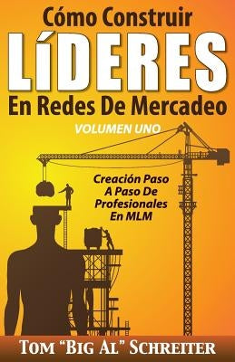 Cómo Construir LíDERES En Redes De Mercadeo Volumen Uno: Creación Paso A Paso De Profesionales En MLM by Schreiter, Tom Big Al