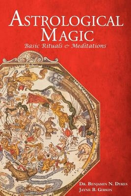 Astrological Magic: Basic Rituals & Meditations by Dykes, Benjamin N.