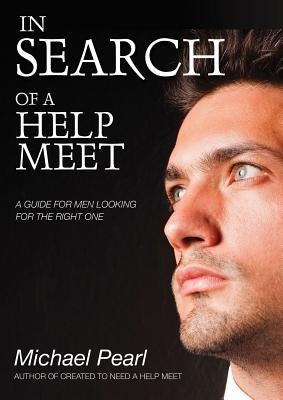 In Search of a Help Meet: A Guide for Men Looking for the Right One by Pearl, Michael