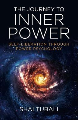 The Journey to Inner Power: Self-Liberation Through Power Psychology by Tubali, Shai