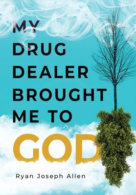My Drug Dealer Brought Me to God by Allen, Ryan Joseph