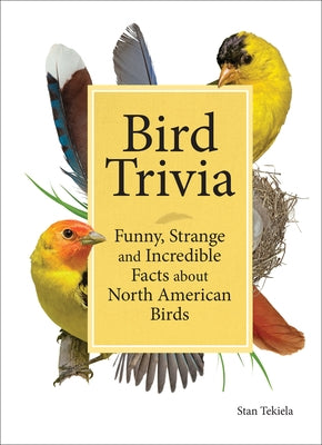 Bird Trivia: Funny, Strange and Incredible Facts about North American Birds by Tekiela, Stan