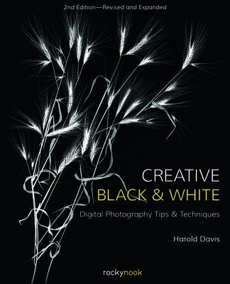 Creative Black and White: Digital Photography Tips and Techniques by Davis, Harold