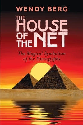 The House of the Net: The Magical Symbolism of the Hieroglyphs by Berg, Wendy