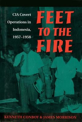 Feet to the Fire: CIA Covert Operations in Indonesia, 1957-1958 Paperback US Naval Institute Press