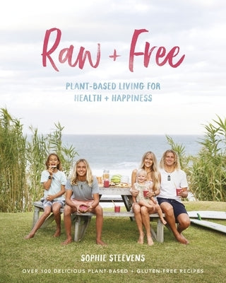 Raw & Free: Plant-Based Living for Health & Happiness by Steevens, Sophie