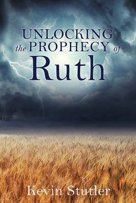 Unlocking the Prophecy of Ruth Paperback Xulon Press