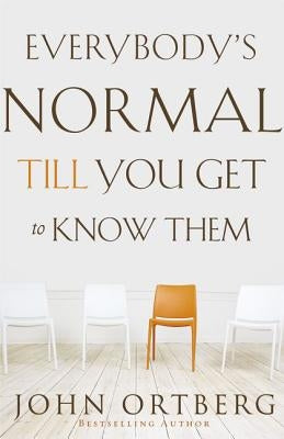 Everybody's Normal Till You Get to Know Them by Ortberg, John