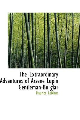 The Extraordinary Adventures of Arsene Lupin Gentleman-Burglar by Leblanc, Maurice