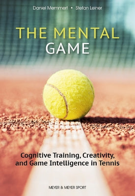 The Mental Game: Cognitive Training, Creativity, and Game Intelligence in Tennis Paperback Meyer & Meyer Sport