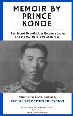 Memoir by Prince Konoe: The Secret Negotiations Between Japan and the U.S. Before Pearl Harbor Paperback Pacific Atrocities Education