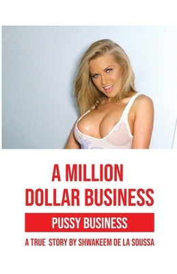 A Million Dollar Business: Pussy Business: A True Story by De La Soussa, Shwakeem
