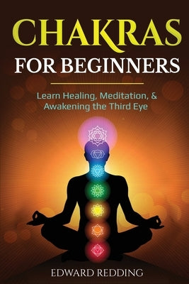 Chakras for Beginners: Learn Healing, Meditation, & Awakening the Third Eye by Redding, Edward