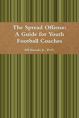 The Spread Offense: A Guide for Youth Football Coaches by Kanasky, Bill, Jr.