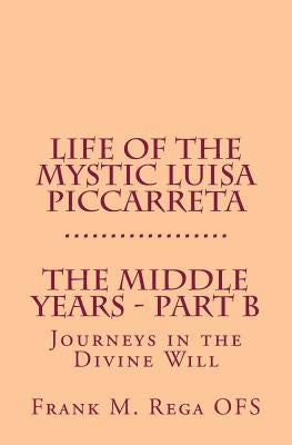 Life of the Mystic Luisa Piccarreta: Journeys in the Divine Will - The Middle Years - Part-B by Rega, Frank