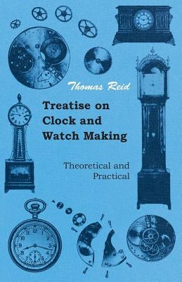 Treatise on Clock and Watch Making, Theoretical and Practical Paperback Hadamard Press