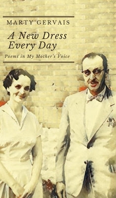 A New Dress Everyday: Poems in My Mother's Voice by Gervais, Marty