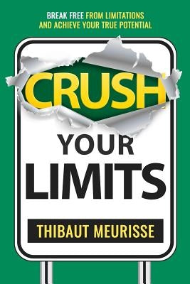 Crush Your Limits: Break Free From Limitations and Achieve Your True Potential Paperback Independently Published
