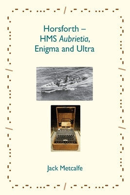 Horsforth - HMS Aubrietia, Enigma and Ultra Paperback Jack Metcalfe