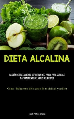 Dieta Alcalina: La guía de tratamiento definitiva de 7 pasos para curarse naturalmente del virus del herpes (Cómo deshacerse del exces by Rosello, Juan-Pablo