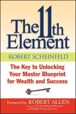 The 11th Element: The Key to Unlocking Your Master Blueprint for Wealth and Success by Scheinfeld, Robert