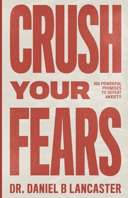 Crush Your Fears: 100 Powerful Promises to Overcome Anxiety Paperback Independently Published