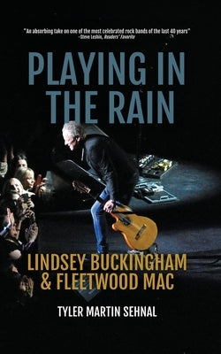 Playing in the Rain: Lindsey Buckingham & Fleetwood Mac by Sehnal, Tyler Martin
