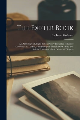 The Exeter Book: An Anthology of Anglo-Saxon Poetry Presented to Exeter Cathedral by Loefric, First Bishop of Exeter (1050-1071), and S Paperback Legare Street Press