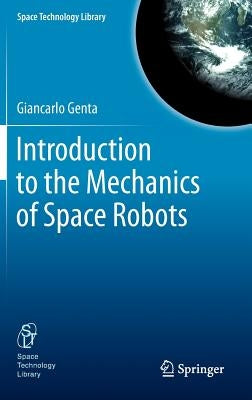 Introduction to the Mechanics of Space Robots by Genta, Giancarlo