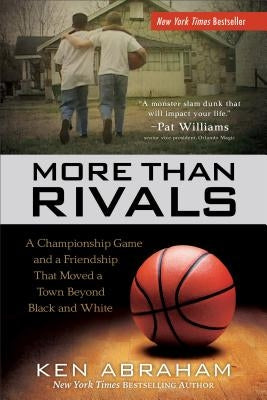 More Than Rivals: A Championship Game and a Friendship That Moved a Town Beyond Black and White by Abraham, Ken