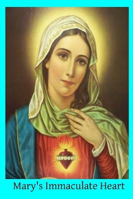 Mary's Immaculate Heart: The Meaning of Devotion to the Immaculate Heart of Mary Paperback Createspace Independent Publishing Platform