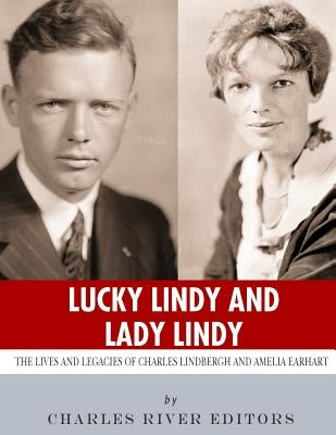 Lucky Lindy and Lady Lindy: The Lives and Legacies of Charles Lindbergh and Amelia Earhart Paperback Createspace Independent Publishing Platform