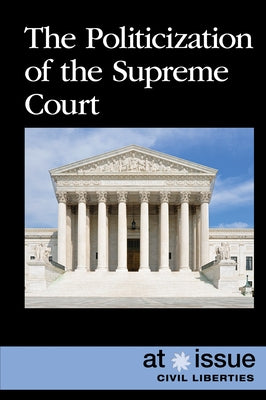 The Politicization of the Supreme Court Paperback Greenhaven Publishing