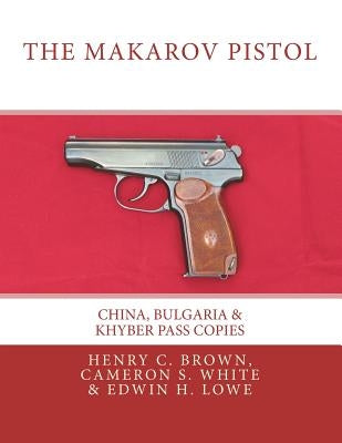 The Makarov Pistol: China, Bulgaria & Khyber Pass Copies Paperback Edwin H. Lowe Publishing