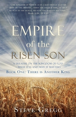 Empire of the Risen Son: A Treatise on the Kingdom of God-What it is and Why it Matters Book One: There is Another King Paperback Xulon Press