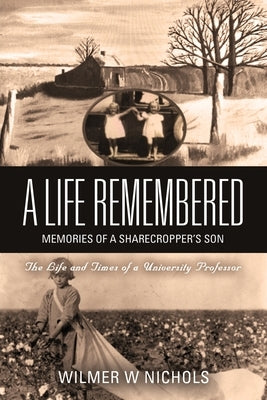A Life Remembered: Memories of a Sharecropper's Son by Nichols, Wilmer W.