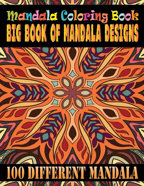 Mandala Coloring Book Big Book Of Mandala Designs 100 Different Mandala: Mandelas 100 Coloring Book For adult Relaxation and Stress Management Colorin by Doreen Meyer