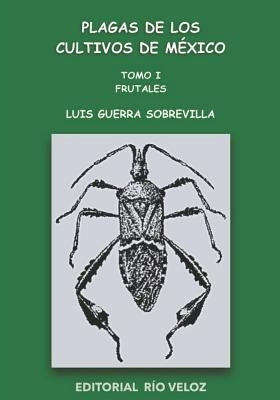 Plagas de Los Cultivos de México: Tomo I. Frutales by Guerra Sobrevilla Ph. D., Luis