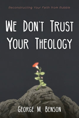 We Don't Trust Your Theology by Benson, George M.