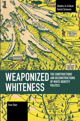 Weaponized Whiteness: The Constructions and Deconstructions of White Identity Politics Paperback Haymarket Books