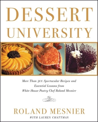 Dessert University: More Than 300 Spectacular Recipes and Essential Lessons from White House Pastry Chef Roland Mesnier Paperback Simon & Schuster
