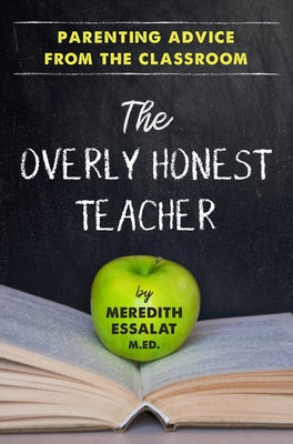 The Overly Honest Teacher: Parenting Advice from the Classroom by Essalat, Meredith