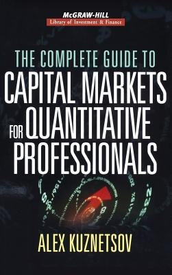 The Complete Guide to Capital Markets for Quantitative Professionals by Kuznetsov, Alex