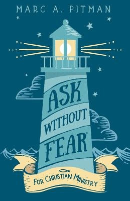Ask Without Fear for Christian Ministry: Helping you connect donors with causes that have eternal impact by Pitman, Marc a.