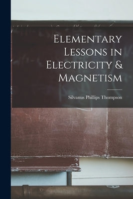 Elementary Lessons in Electricity & Magnetism Paperback Legare Street Press